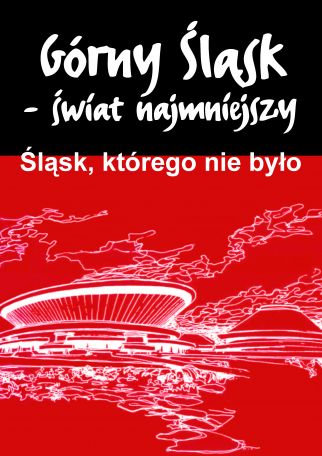ŚLĄSK, KTÓREGO NIE BYŁO